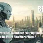 Quels Secrets De L’IA Utiliser Pour Optimiser La Création De Votre Site WordPress ?