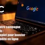 Réussir votre campagne Google Ads : Guide complet pour booster votre visibilité en ligne